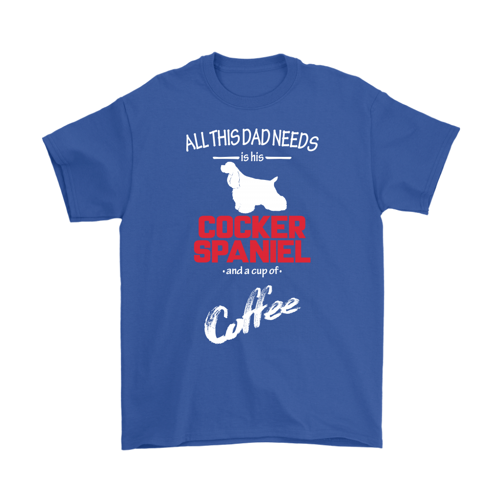 All this Dad needs is his Cocker spaniel and a cup of coffee, Dad tee, Unisex T-shirt, Father gift, Dad t-shirt, Dog Dad t-shirt
