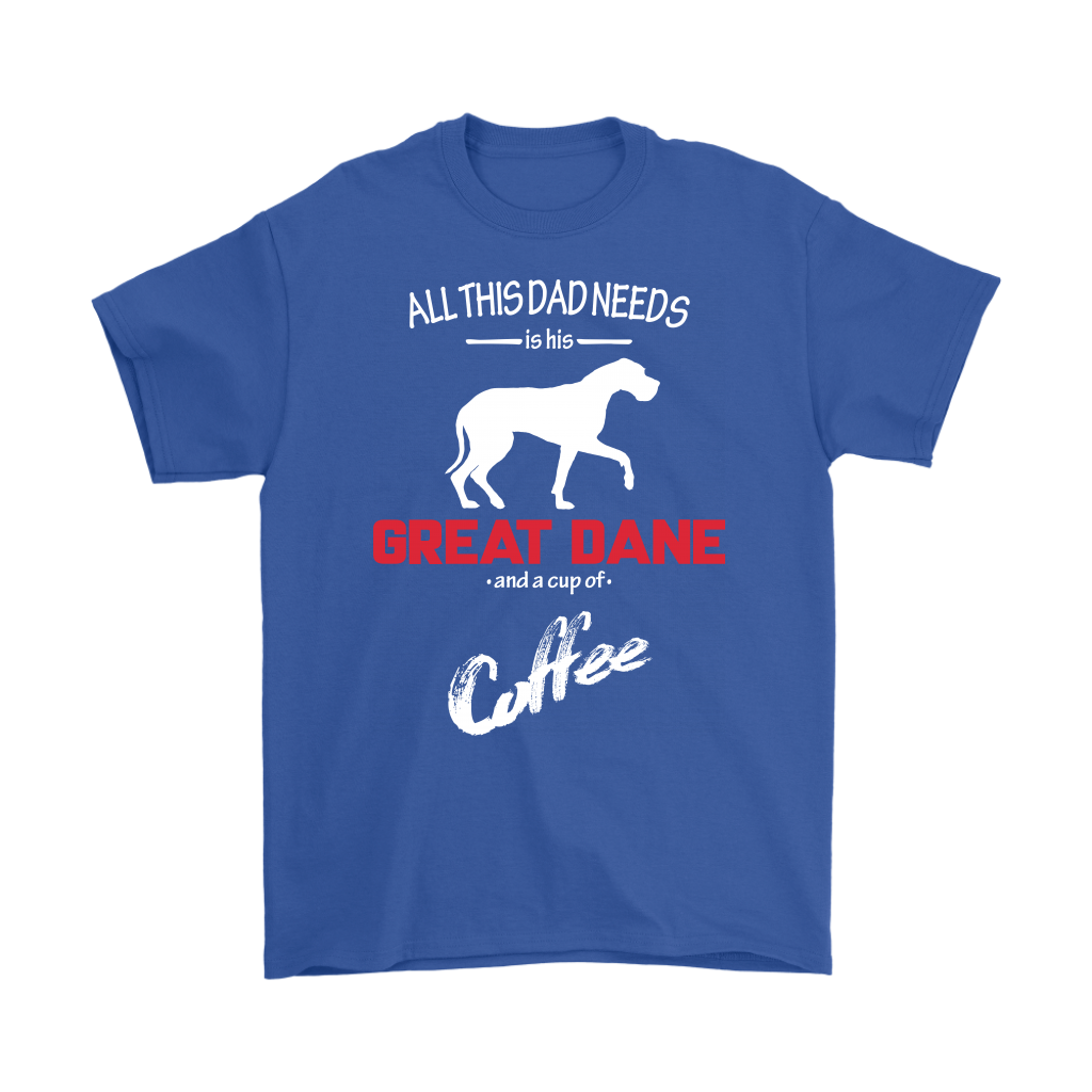 All this Dad needs is his Great dane and a cup of coffee, Dad tee, Unisex T-shirt, Father gift, Dad t-shirt, Dog Dad t-shirt