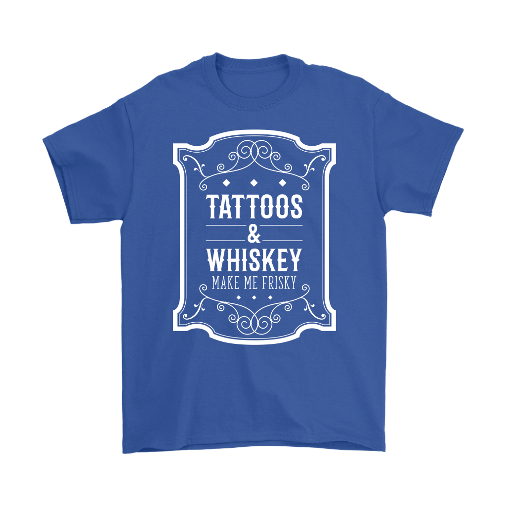Tattoos and whiskey, make me frisky T-Shirt