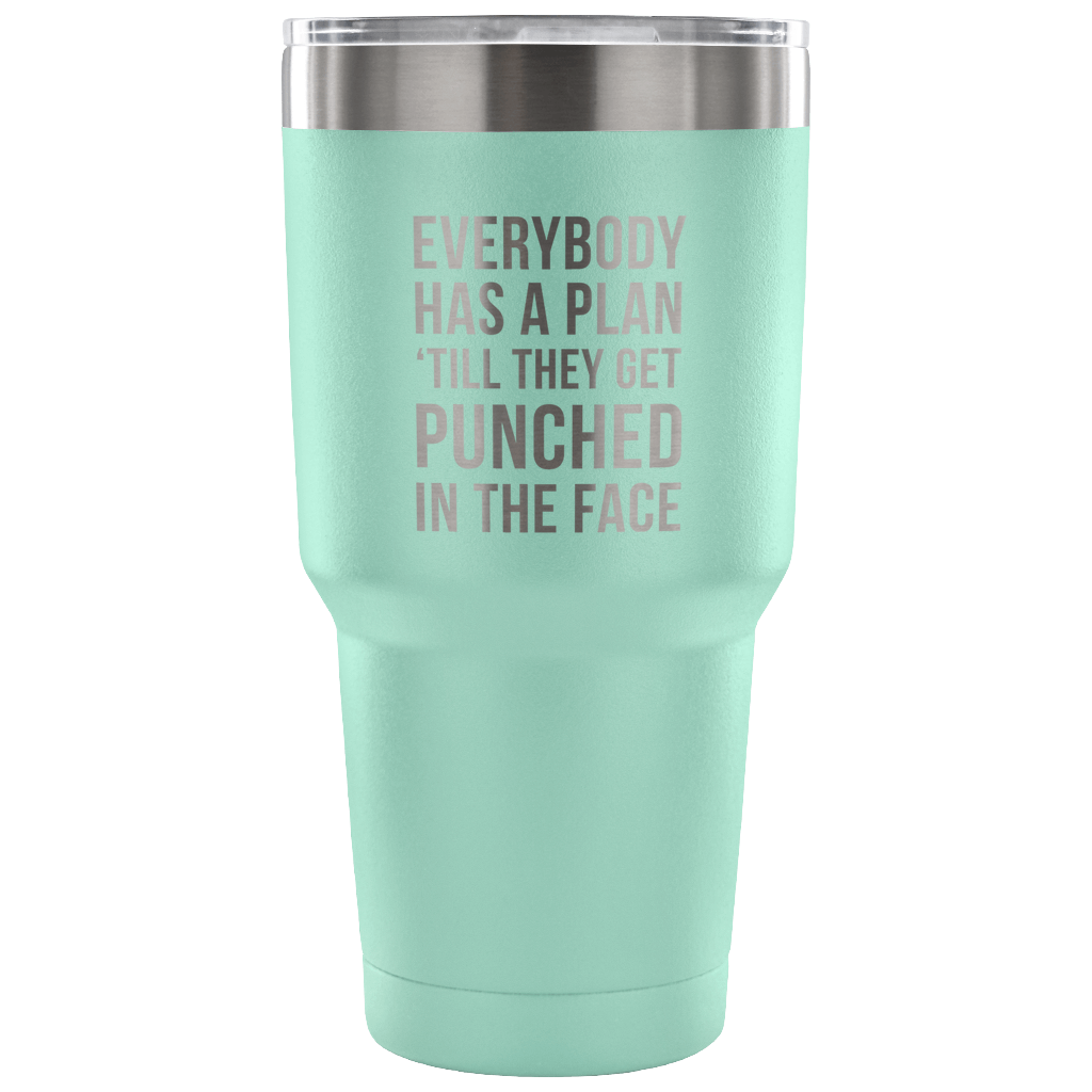 Everybody has a plan, 'till they get punched in the face Tumbler 30oz