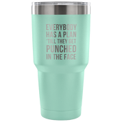 Everybody has a plan, 'till they get punched in the face Tumbler 30oz