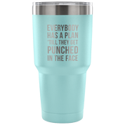 Everybody has a plan, 'till they get punched in the face Tumbler 30oz