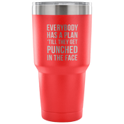 Everybody has a plan, 'till they get punched in the face Tumbler 30oz