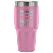 Everybody has a plan, 'till they get punched in the face Tumbler 30oz
