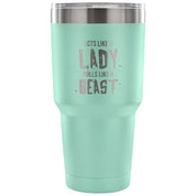 Acts like a lady, rolls like a beast Tumbler 30oz