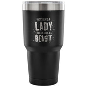 Acts like a lady, rolls like a beast Tumbler 30oz