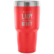 Acts like a lady, rolls like a beast Tumbler 30oz
