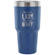 Acts like a lady, rolls like a beast Tumbler 30oz