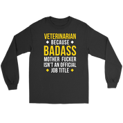 Veterinarian because badass mf isn't an official job title Gift, Unisex Longsleeve, Hoodie, Crewneck long sleeve, Sweatshirt, Jersey