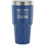 She's with me for my cooking Tumbler 30oz