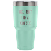 Ok.But first coffee Tumbler 30oz