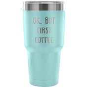 Ok.But first coffee Tumbler 30oz
