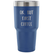 Ok.But first coffee Tumbler 30oz