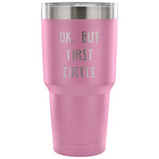 Ok.But first coffee Tumbler 30oz