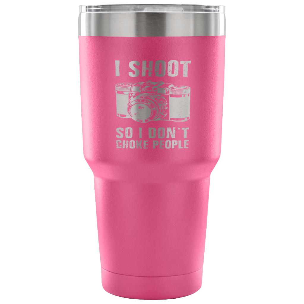 I shoot people,so I don't choke people Tumbler 30oz