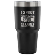 I shoot people,so I don't choke people Tumbler 30oz