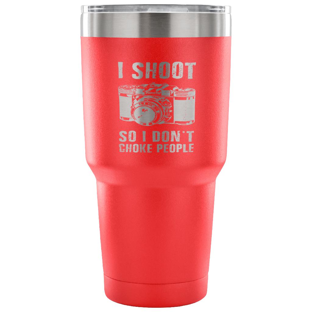I shoot people,so I don't choke people Tumbler 30oz