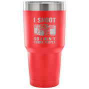 I shoot people,so I don't choke people Tumbler 30oz