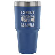 I shoot people,so I don't choke people Tumbler 30oz