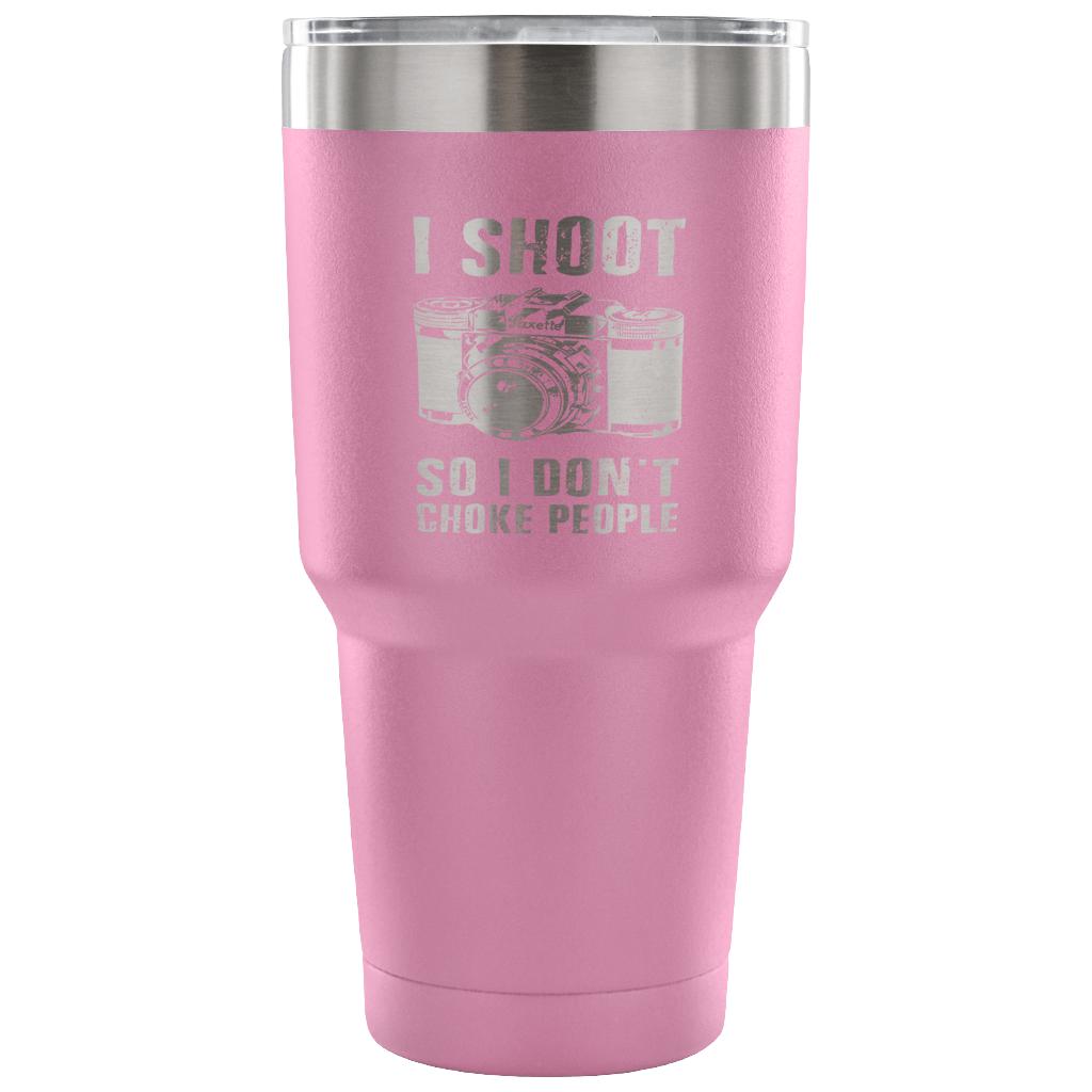 I shoot people,so I don't choke people Tumbler 30oz