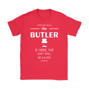 Butler Gift-Everyone relax the Butler is here, the day will be save shortly-Woman's tee, Unisex T-shirt, V-neck, Summer Apparel