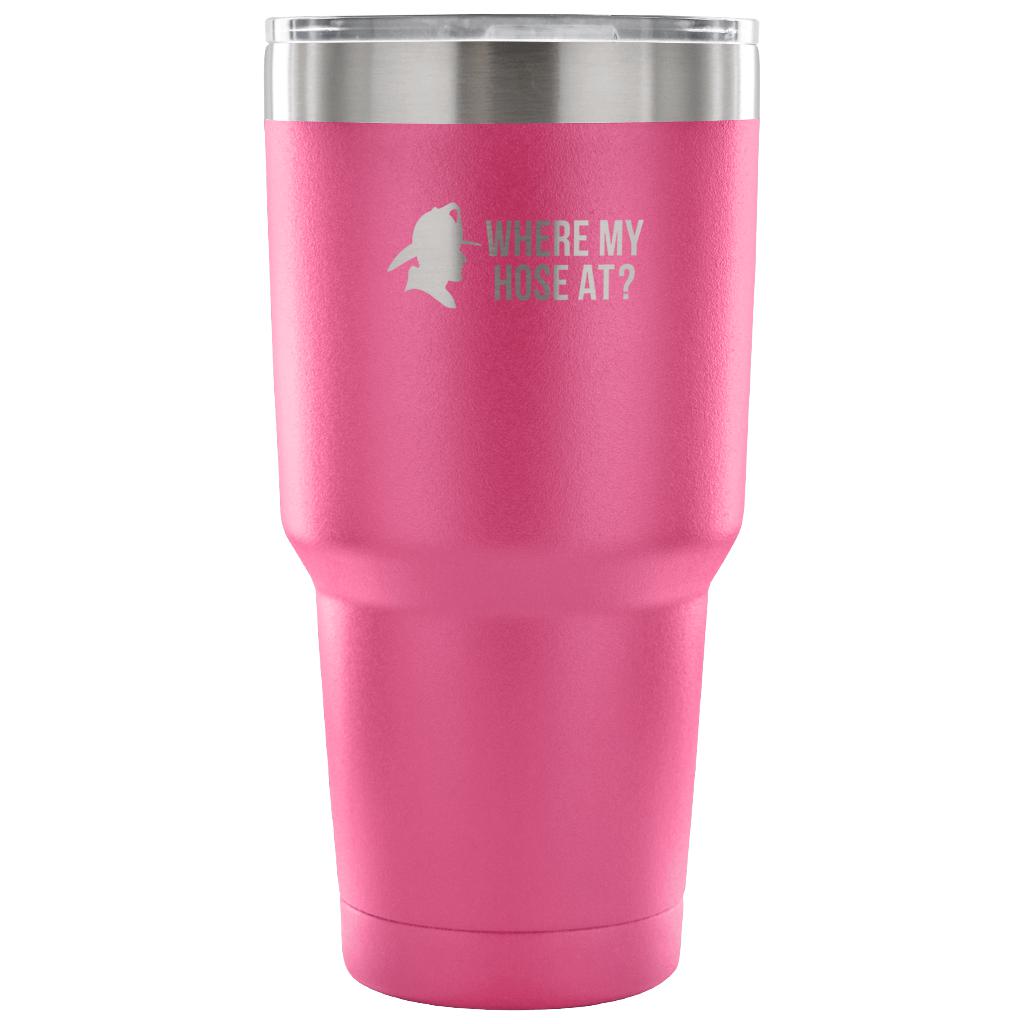 Where my hose at Tumbler 30oz