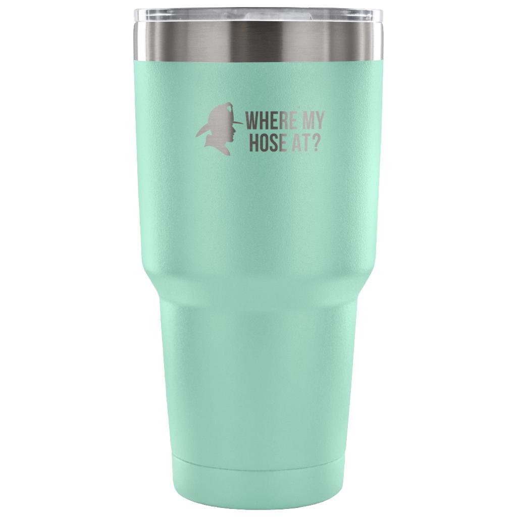 Where my hose at Tumbler 30oz