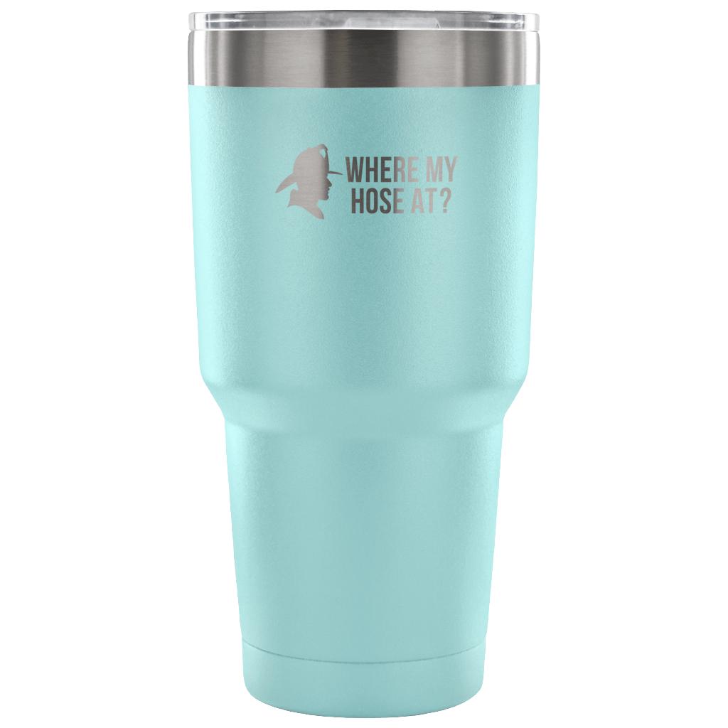 Where my hose at Tumbler 30oz