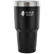 Where my hose at Tumbler 30oz