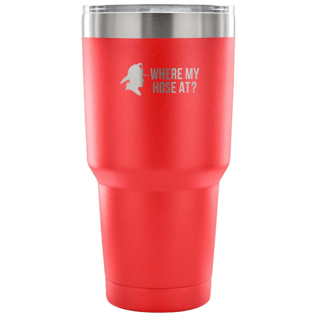 Where my hose at Tumbler 30oz