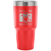 Don't be negative Tumbler 30oz