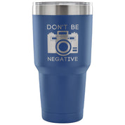 Don't be negative Tumbler 30oz