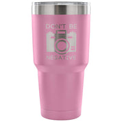 Don't be negative Tumbler 30oz