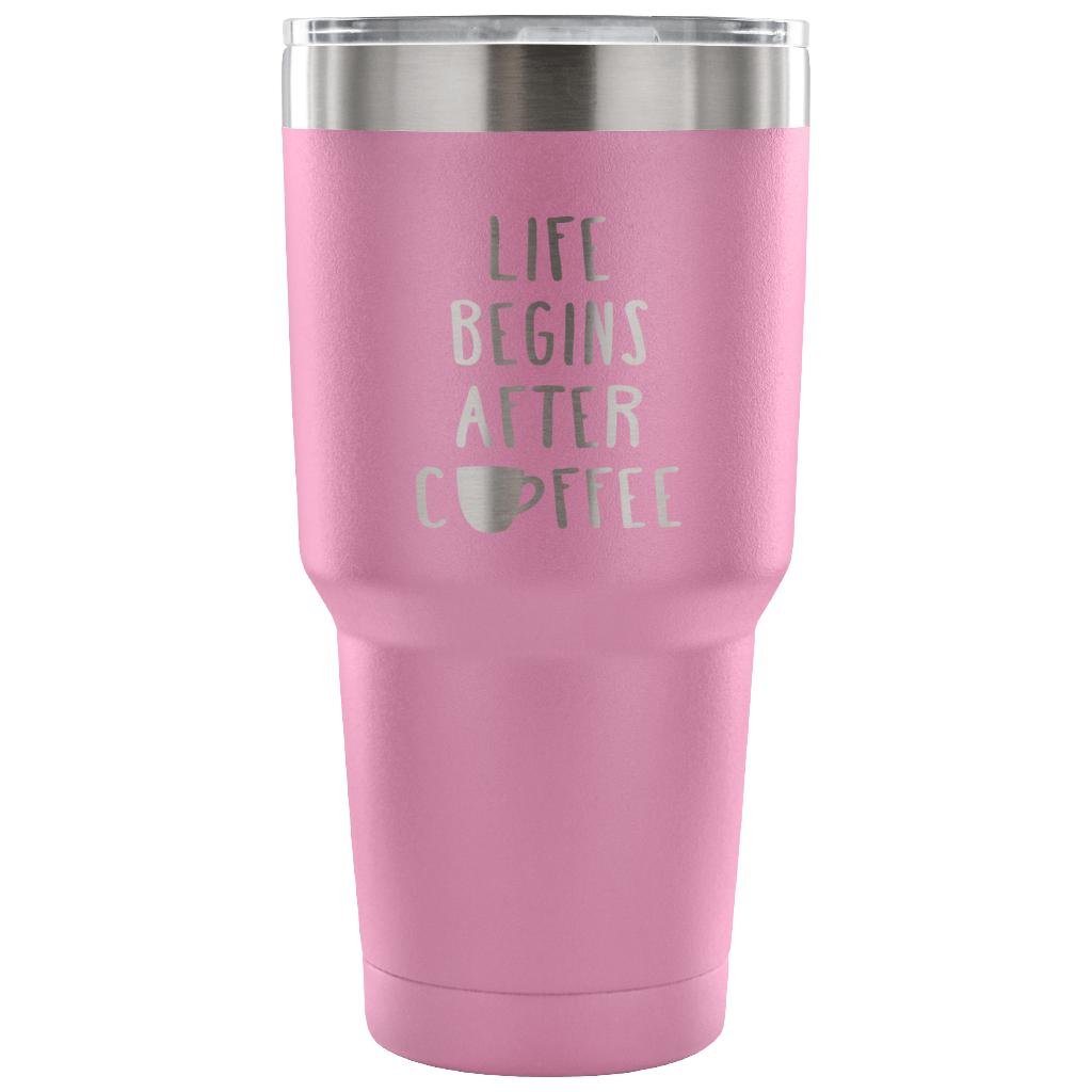 Life begins after coffee Tumbler 30oz
