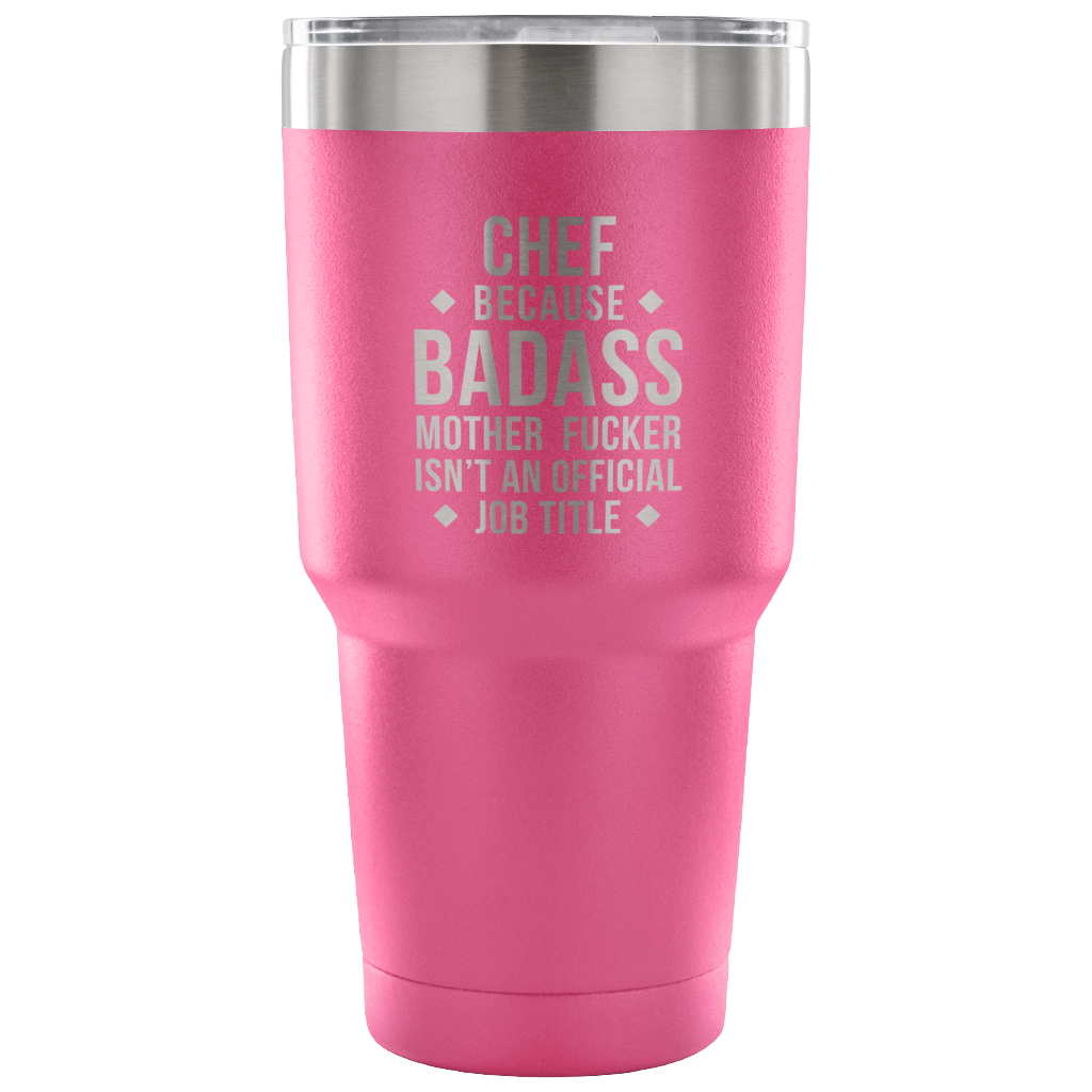 Chef because badass mother fucker isn't an official job title Tumbler 30oz