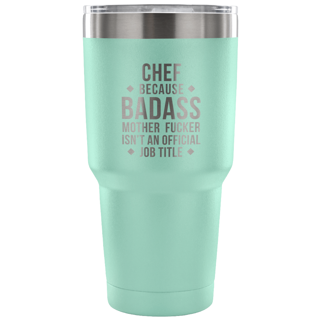 Chef because badass mother fucker isn't an official job title Tumbler 30oz