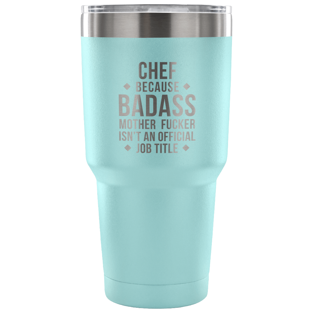 Chef because badass mother fucker isn't an official job title Tumbler 30oz