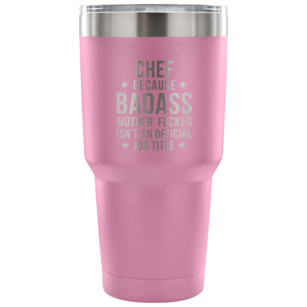 Chef because badass mother fucker isn't an official job title Tumbler 30oz
