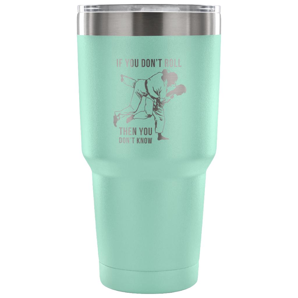 If you don't roll, then you don't know. Tumbler 30oz