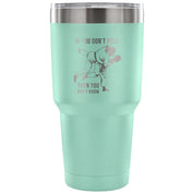 If you don't roll, then you don't know. Tumbler 30oz