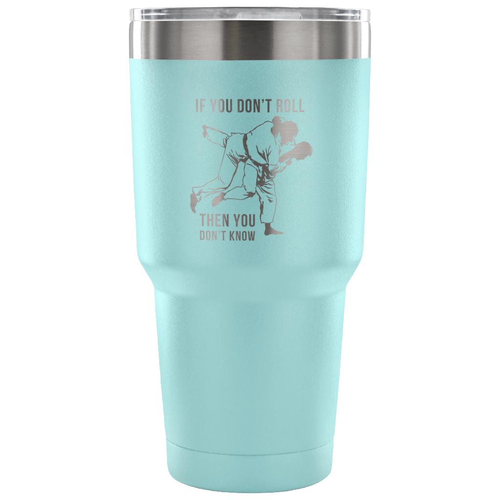 If you don't roll, then you don't know. Tumbler 30oz