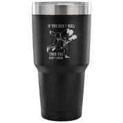 If you don't roll, then you don't know. Tumbler 30oz