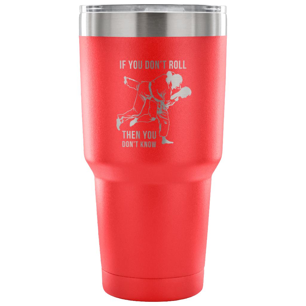 If you don't roll, then you don't know. Tumbler 30oz