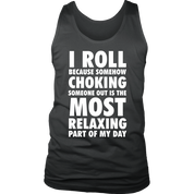 I roll because choking someone is most relaxing part of the day