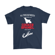 All this Dad needs is his Cocker spaniel and a cup of coffee, Dad tee, Unisex T-shirt, Father gift, Dad t-shirt, Dog Dad t-shirt