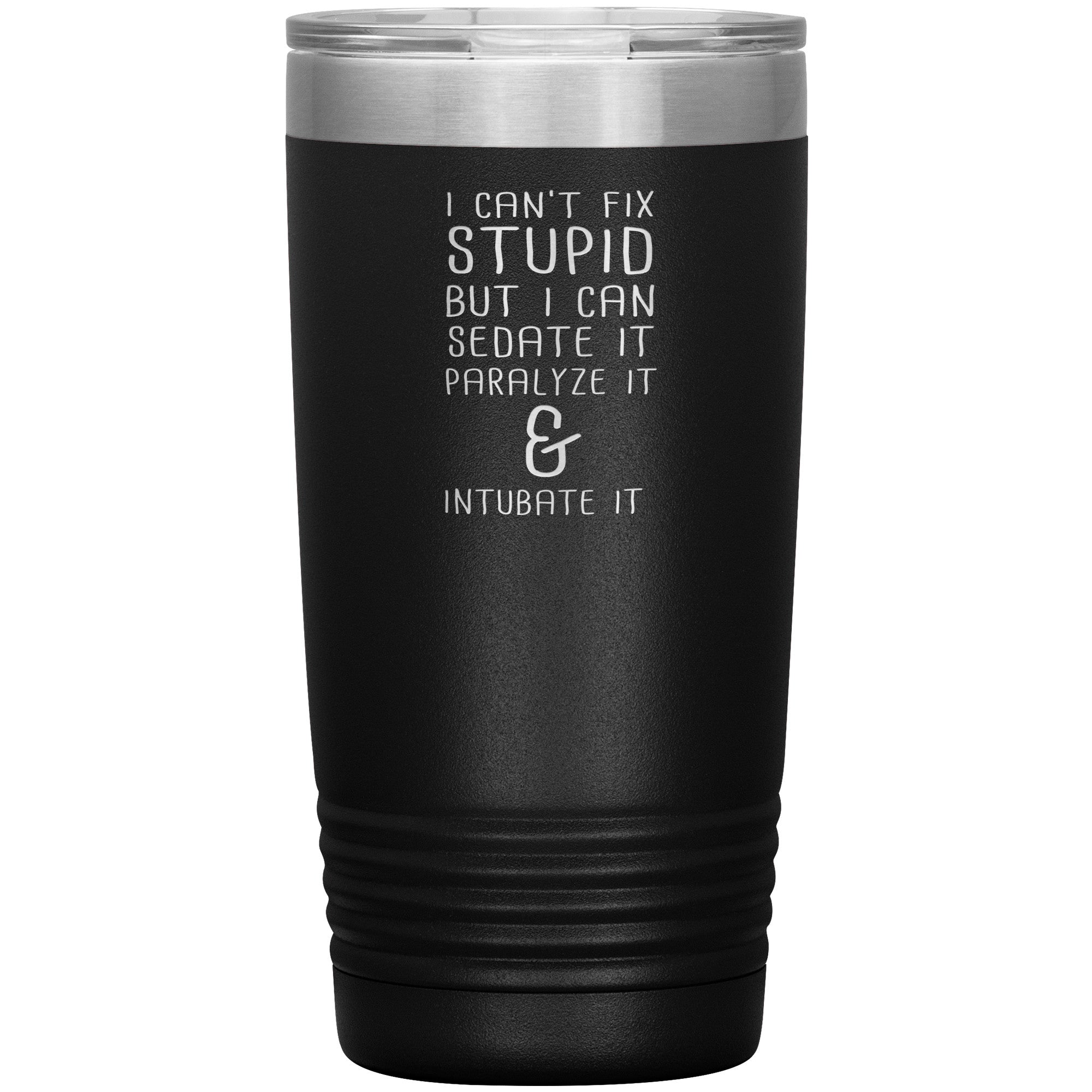 I_cant_fix_stupid_but_I_can_sedate_it__20oz_Tumbler_Black_Mockup_png.jpg