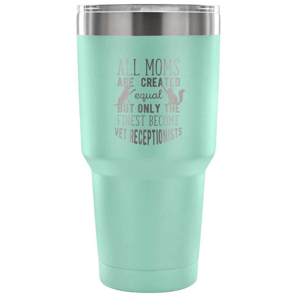 All moms - only the finest become vet receptionists Tumbler 30oz