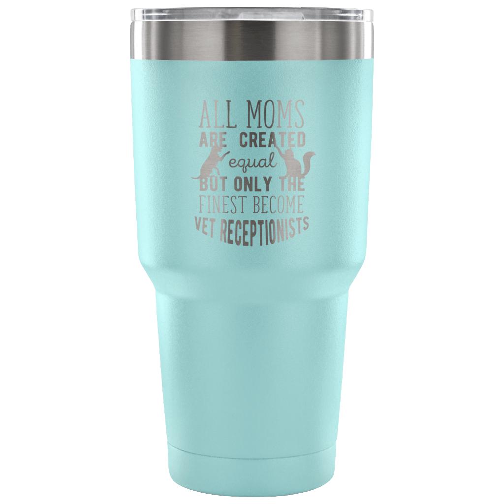 All moms - only the finest become vet receptionists Tumbler 30oz