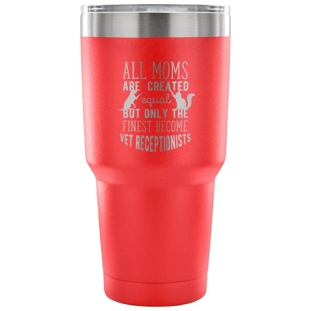 All moms - only the finest become vet receptionists Tumbler 30oz