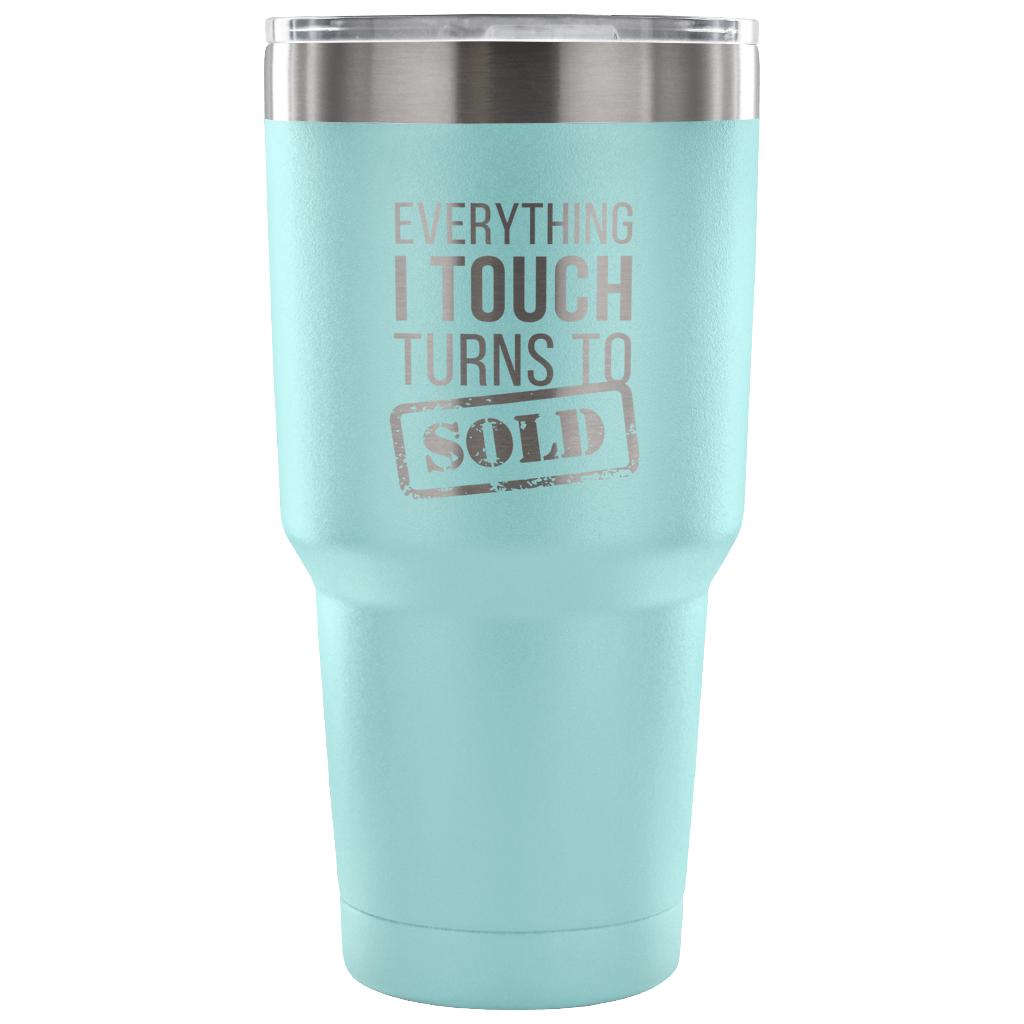 Everything I touch turns into SOLD Tumbler 30oz
